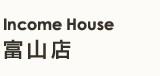 Income House 富山店