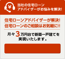 当社の住宅ローンアドバイザーがお悩みを解決！月々4万円で新築一戸建てを実現いたします。